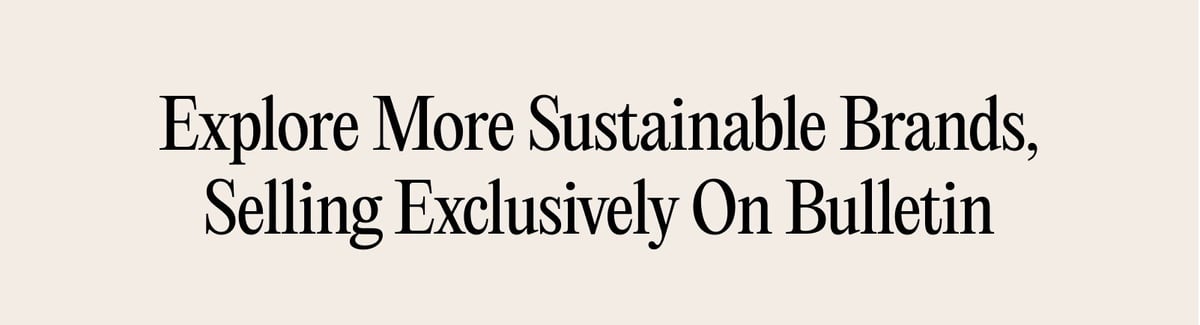 Explore more sustainable brands, selling exclusively on Bulletin